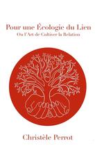 Couverture du livre « Pour une écologie du lien ; ou l'art de cultiver la relation » de Christele Perrot aux éditions Librinova