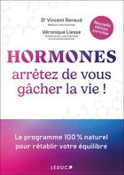 Couverture du livre « Hormones : arretez de vous gâcher la vie ! Le programme 100 % naturel pour rétablir votre équilibre » de Vincent Renaud et Veronique Liesse aux éditions Leduc