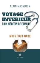 Couverture du livre « Voyage intérieur d'un médecin de famille : Mots pour maux » de Masseron Alain aux éditions Le Lys Bleu