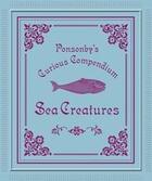 Couverture du livre « Ponsonby's curious compendium sea creatures » de Georges Dussart aux éditions Ivy Press