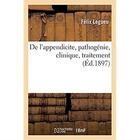 Couverture du livre « De l'appendicite, pathogénie, clinique, traitement » de Félix Legueu aux éditions Hachette Bnf