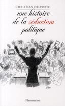 Couverture du livre « Une histoire de la séduction politique » de Christian Delporte aux éditions Flammarion