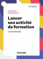 Couverture du livre « Lancer son activité de formation : le guide pratique » de Samir Azizi et Sonia Bektou aux éditions Dunod
