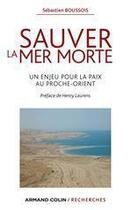 Couverture du livre « Sauver la mer Morte ; un enjeu pour la paix au Proche-Orient » de Sebastien Boussois aux éditions Armand Colin