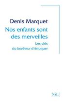 Couverture du livre « Nos enfants sont des merveilles ; les clés du bonheur d'éduquer » de Denis Marquet aux éditions Nil Editions