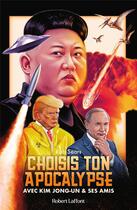 Couverture du livre « Choisis ton apocalypse : avec Kim Jong-un & ses amis » de Rob Sears aux éditions Robert Laffont
