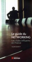 Couverture du livre « Le guide du networking ; les clubs influents en France » de Alain Marty aux éditions Rocher