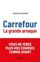 Couverture du livre « Carrefour, la grande arnaque » de Jerome Coulombel aux éditions Rocher