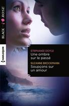 Couverture du livre « Une ombre sur le passé ; soupcons sur un amour » de Stephanie Doyle et Suzanne Brockmann aux éditions Harlequin