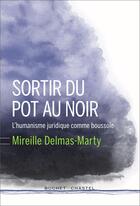 Couverture du livre « Sortir du pot au noir ; l'humanisme juridique comme boussole » de Mireille Delmas-Marty aux éditions Buchet Chastel