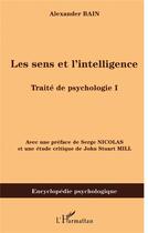 Couverture du livre « Le sens et l'intelligence ; traité de psychologie t.1 » de Alexander Bain aux éditions L'harmattan