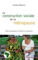 Couverture du livre « La construction sociale de la ménopause ; vécu et perception en Suisse et au Cameroun » de Josiane Mbarga aux éditions Editions L'harmattan