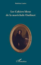 Couverture du livre « Les cahiers bleus de la maréchale Oudinot » de Madeleine Lassere aux éditions Editions L'harmattan