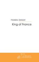 Couverture du livre « King of france » de Frederic Delalot aux éditions Editions Le Manuscrit