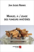 Couverture du livre « Manuel à l'usage des fumeurs invétérés » de Jean-Jacques Hubinois aux éditions Editions Du Net