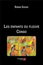 Couverture du livre « Les enfants du fleuve congo » de Bernard Guiraud aux éditions Editions Du Net