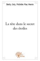 Couverture du livre « La tête dans le secret des étoiles » de Betty Joly et Michele Mac Henin aux éditions Edilivre