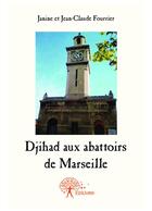 Couverture du livre « Djihad aux abattoirs de Marseille » de Janine Et Jean-Claud aux éditions Editions Edilivre