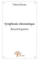 Couverture du livre « Symphonie chromatique - recueil de poemes » de Rizzato Valerie aux éditions Edilivre