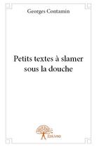 Couverture du livre « Petits textes a slamer sous la douche » de Contamin Georges aux éditions Edilivre