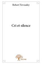 Couverture du livre « Cri et silence » de Robert Tirvaudey aux éditions Edilivre