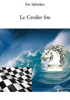 Couverture du livre « Le cavalier fou » de Eric Sighirdjian aux éditions Edilivre