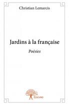 Couverture du livre « Jardins à la française » de Christian Lemarcis aux éditions Edilivre