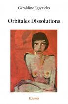 Couverture du livre « Orbitales dissolutions » de Eggerickx Geraldine aux éditions Edilivre