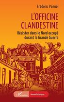 Couverture du livre « L'officine clandestine : Résister dans le Nord occupé durant la Grande Guerre » de Frederic Pennel aux éditions L'harmattan