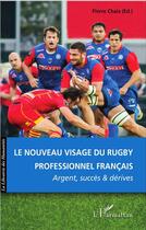 Couverture du livre « Le nouveau visage du rugby professionnel francais ; argent, succes et dérives » de Pierre Chaix aux éditions L'harmattan