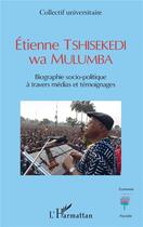 Couverture du livre « Etinne Tshisekedi wa Mulumba ; biographie socio-politique à travers médias et témoignages » de Collectif Universitaire aux éditions L'harmattan