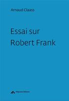 Couverture du livre « Essai sur Robert Frank » de Arnaud Claass aux éditions Filigranes