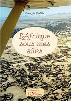 Couverture du livre « L'Afrique sous mes ailes » de Francois Dabin aux éditions L'officine