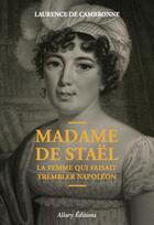 Couverture du livre « Madame de Staël ; la femme qui faisait trembler Napoléon » de Laurence De Cambronne aux éditions Allary