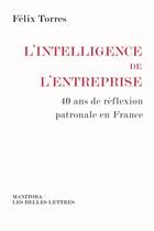 Couverture du livre « L'intelligence de l'entreprise ; 40 ans de reflexion patronale en France » de Felix Torres aux éditions Manitoba