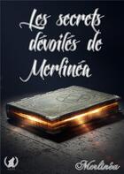 Couverture du livre « Les secrets dévoilés de Merlinéa » de Merlinea aux éditions Art En Mots