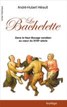 Couverture du livre « La bachelette : dans le haut bocage vendéen au coeur du XVIIIème siècle » de Andre-Hubert Herault aux éditions Quint Feuille