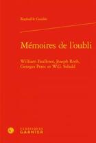 Couverture du livre « Mémoires de l'oubli ; William Faulkner, Joseph Roth, Georges Perec et W.G. Sebald » de Raphaelle Guidee aux éditions Classiques Garnier