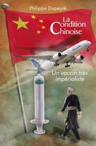 Couverture du livre « La condition chinoise - un vaccin tres imperialiste » de Dupeyre Philippe aux éditions Edilivre