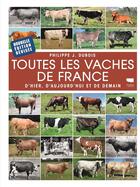 Couverture du livre « Toutes les vaches de France : d'hier, d'aujourd'hui et de demain » de Philippe J. Dubois aux éditions Delachaux & Niestle