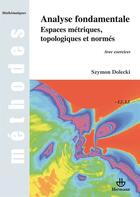 Couverture du livre « Analyse fondamentale ; espaces métriques, topologiques et normés ; avec excercices » de Szymon Dolecki aux éditions Hermann