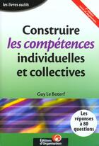 Couverture du livre « Construire Les Competences Individuelles Et Collectives » de Guy Le Boterf aux éditions Organisation