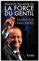 Couverture du livre « François Hollande ou la force du gentil » de Marie-Eve Malouines aux éditions Jc Lattes