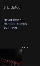 Couverture du livre « David Lynch : matière, temps et image » de Eric Dufour aux éditions Vrin