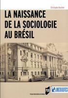 Couverture du livre « La naissance de la sociologie au Brésil » de Christophe Brochier aux éditions Pu De Rennes