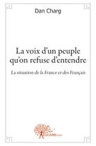 Couverture du livre « La voix d'un peuple qu'on refuse d'entendre, la situation de la France et des Français » de Charg Dan aux éditions Edilivre