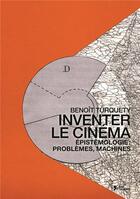 Couverture du livre « Inventer le cinema : epistemologie, problemes, machines » de Benoit Turquety aux éditions L'age D'homme