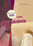Couverture du livre « Découvrir Dieu à travers... ; Jérémie » de Bette Nordberg aux éditions La Maison De La Bible