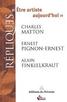 Couverture du livre « Être artiste aujourd'hui » de Alain Finkielkraut et Charles Matton et Ernest Pignon-Ernest aux éditions Tricorne