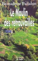 Couverture du livre « Moulin Des Retrouvailles (Le) » de Bernadette Puijalon aux éditions De Boree
